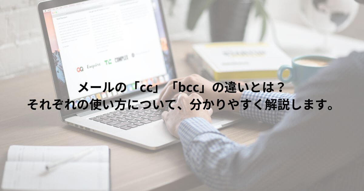 メールの「cc」「bcc」の違いとは？それぞれの使い方について、分かりやすく解説します。